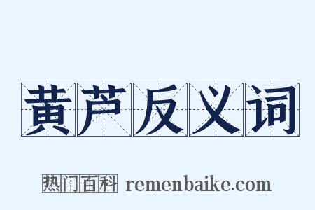 黄芦反义词是什么意思的图片